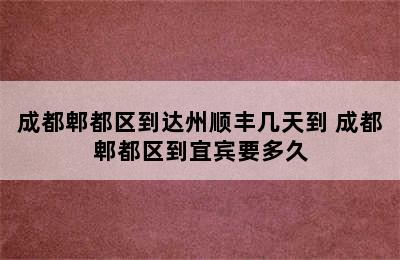 成都郫都区到达州顺丰几天到 成都郫都区到宜宾要多久